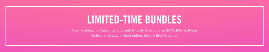 Limited-Time Bundles
From makeup to fragrance and bath & body to skin care, SAVE BIG on these limited-time sets or best sellers before they're gone. 